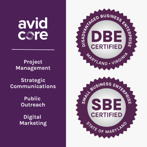 Graphic depicting, on the left side, the reverse Avid Core logo along with the Avid Core list of services—Project Management, Strategic Communications, Public Outreach, Digital Marketing—in white on a purple rectangle; and on the right side logos for the DBE and SBE certifications.
