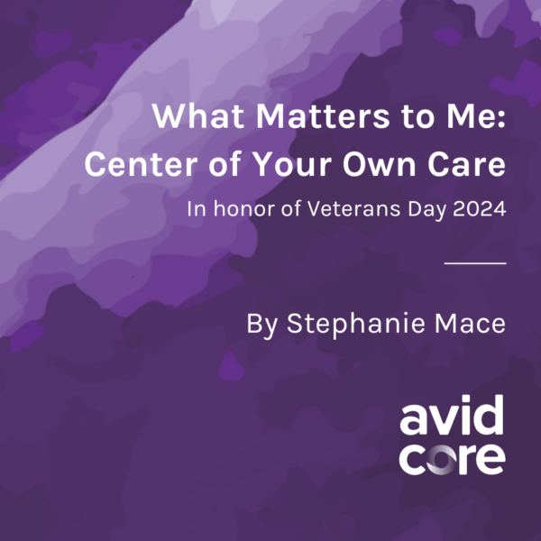 Blog cover image with the title "What Matters to Me: Center of Your Own Care," denoting a blog written by Stephanie Mace in honor of Veterans Day 2024